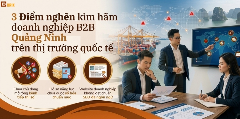 3 Điểm nghẽn kìm hãm doanh nghiệp B2B Quảng Ninh trên thị trường quốc tế